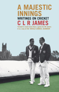 Title: A Majestic Innings: Writings on Cricket, Author: C.L.R. James