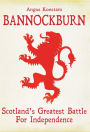 Bannockburn: Scotland's Greatest Battle for Independence