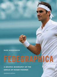 Title: Fedegraphica: A Graphic Biography of the Genius of Roger Federer: Updated edition, Author: Mark Hodgkinson