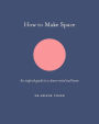 How to Make Space: An inspired guide to a clearer mind and home