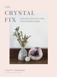 Title: Crystal Fix: Healing Crystals for the Modern Home, Author: Juliette Thornbury
