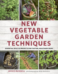 Title: New Vegetable Garden Techniques: Essential skills and projects for tastier, healthier crops, Author: Joyce Russell