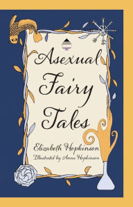 Epub free download books Asexual Fairy Tales by Elizabeth Hopkinson, Anna Hopkinson 9781781328941
