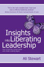 Insights Into Liberating Leadership - How to become a great leader and create a lasting legacy
