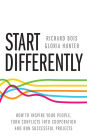 Start Differently: How To Inspire Your People, Turn Conflicts Into Cooperation and Run Successful Projects