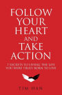 Follow Your Heart and Take Action: 7 Secrets to Living the Life You Were Truly Born to Live