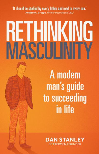 Rethinking Masculinity A Modern Mans Guide To Succeeding In Life By Dan Stanley Paperback 5997