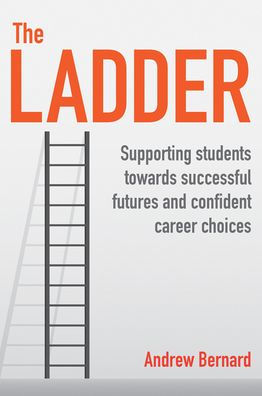 The Ladder: Supporting Students Towards Successful Futures and Confident  Career Choices by Andrew Bernard, Paperback