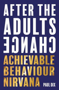 Title: After the Adults Change: Achievable Behaviour Nirvana, Author: Paul Dix