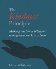 Title: The Kindness Principle: Making Relational Behaviour Management Work in Schools, Author: Dave Whitaker