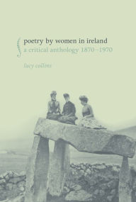 Title: Poetry by Women in Ireland: A Critical Anthology 1870-1970, Author: Lucy Collins