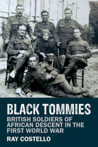 Title: Black Tommies: British Soldiers of African Descent in the First World War, Author: Ray Costello