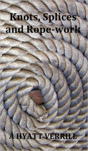 Knots, Splices And Rope-Work (Fully Illustrated)