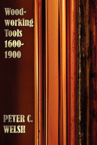 Title: Woodworking Tools 1600-1900 - Fully Illustrated, Author: Peter C Welsh