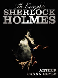 The Complete Sherlock Holmes - Unabridged and Illustrated - A Study in Scarlet, the Sign of the Four, the Hound of the Baskervilles, the Valley of Fea