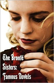 Title: Bronte Sisters: Famous Novels - Unabridged - Wuthering Heights, Agnes Grey, the Tenant of Wildfell Hall, Jane Eyre, Author: Charlotte Brontë