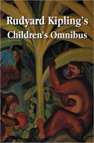 Title: Rudyard Kipling's Children's Omnibus, Including (Unabridged): The Jungle Book, the Second Jungle Book, Just So Stories, Puck of Pook's Hill, the Man W, Author: Rudyard Kipling