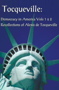Title: Tocqueville: Democracy in America Volumes 1 & 2 and Recollections of Alexis de Tocqueville (Complete and Unabridged), Author: Alexis de Tocqueville