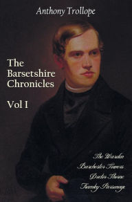 Title: The Barsetshire Chronicles, Volume One, Including: The Warden, Barchester Towers, Doctor Thorne and Framley Parsonage, Author: Anthony Trollope