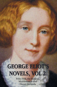 George Eliot's Novels, Volume 2 (complete and unabridged): Felix Holt, the Radical, Middlemarch, Daniel Deronda.