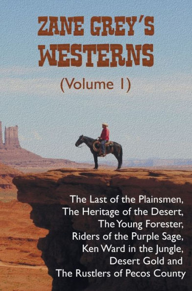 Zane Grey's Westerns (Volume 1), including The Last of the Plainsmen, The Heritage of the Desert, The Young Forester, Riders of the Purple Sage, Ken Ward in the Jungle, Desert Gold and The Rustlers of Pecos County