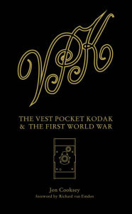 Title: Vest Pocket Kodak & The First World War, The: Camera & Conflict, Author: Jon Cooksey