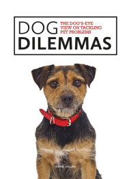 Ipod book downloads Dog Dilemmas: The Dog's-Eye View On Tackling Pet Problems  English version by Sophie Collins 9781781453360