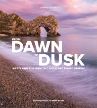 Title: From Dawn to Dusk: Mastering the Light in Landscape Photography, Author: Ross Hoddinott
