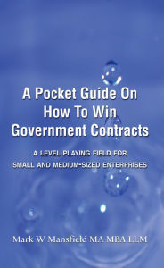 Title: A Pocket Guide on How to Win Government Contracts, Author: Mark W. Mansfield