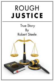 Title: Rough Justice - A True Story, Author: Robert Steele