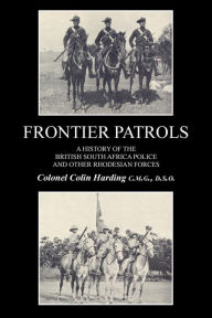 Title: FRONTIER PATROLSA History of the British South Africa Police & Other Rhodesian Forces., Author: Colonel Colin Harding