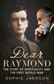 Title: Dear Raymond: The Story of Spirituality and the First World War, Author: Sophie Jackson