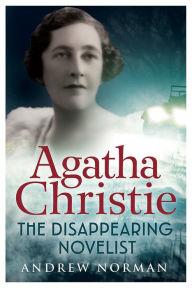Title: Agatha Christie: The Disappearing Novelist, Author: Andrew Norman