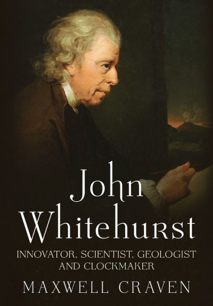 John Whitehurst FRS Innovator, scientist, geologist and clockmaker by