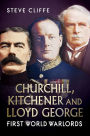 Churchill, Kitchener & Lloyd George: First World Warlords