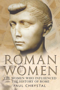 Title: Roman Women:: The Women whon influenced the History of Rome, Author: Paul Chrystal