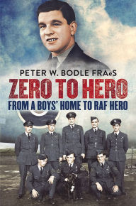 Title: Zero to Hero: From a Boys' Home to RAF Hero, Author: Peter Bodle FRAeS