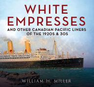 Title: White Empresses and Other Canadian Pacific Liners of the 1920s & 30s, Author: William Miller