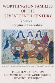 Title: The Worthington Families of the Seventeenth Century, Author: Philip Worthington