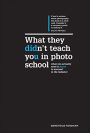 What They Didn't Teach You In Photo School: The secrets of the trade that will make you a success in the industry