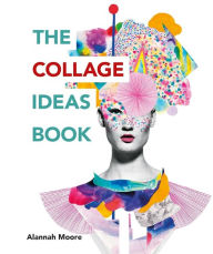 Title: The Collage Ideas Book, Author: Alannah Moore