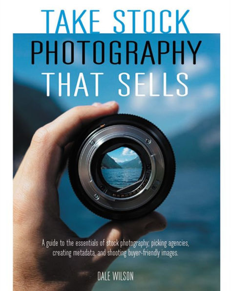 Take Stock Photography that Sells: Earn a living doing what you love