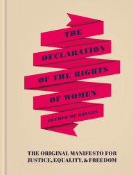 Title: The Declaration of the Rights of Women: The Originial Manifesto for Justice, Equality and Freedom, Author: Olympe de Gouges