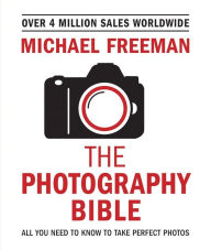 Title: The Photography Bible: All You Need to Know to Take Perfect Photos, Author: Michael Freeman