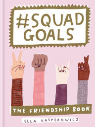 Title: #Squad Goals: The Friendship Book, Author: Ella Kasperowicz