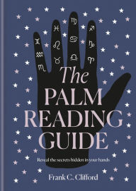 Title: The Palm Reading Guide: Reveal the secrets of the tell tale hand, Author: Frank C Clifford