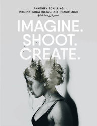 E book free download italiano Imagine. Shoot. Create.: Creative Photography 9781781577325  by Annegien Schilling (English literature)