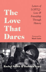 Title: The Love That Dares: Letters of LGBTQ+ Love & Friendship Through History, Author: Rachel Smith