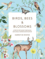 Title: Birds, Bees & Blossoms: A Step-by-step Guide to Botanical and Animal Watercolour Painting, Author: Harriet de Winton