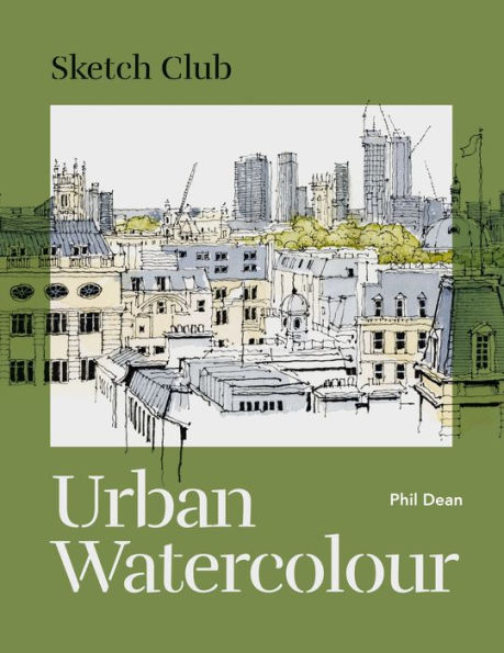 Sketch Club: Urban Watercolour: 20 step-by-step cityscape projects to paint